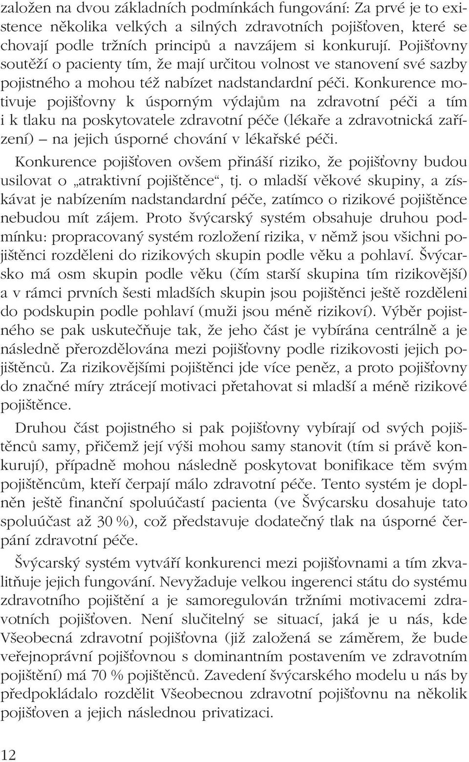 Konkurence motivuje pojiš ovny k úsporným výdajům na zdravotní péči a tím i k tlaku na poskytovatele zdravotní péče (lékaře a zdravotnická zařízení) na jejich úsporné chování v lékařské péči.