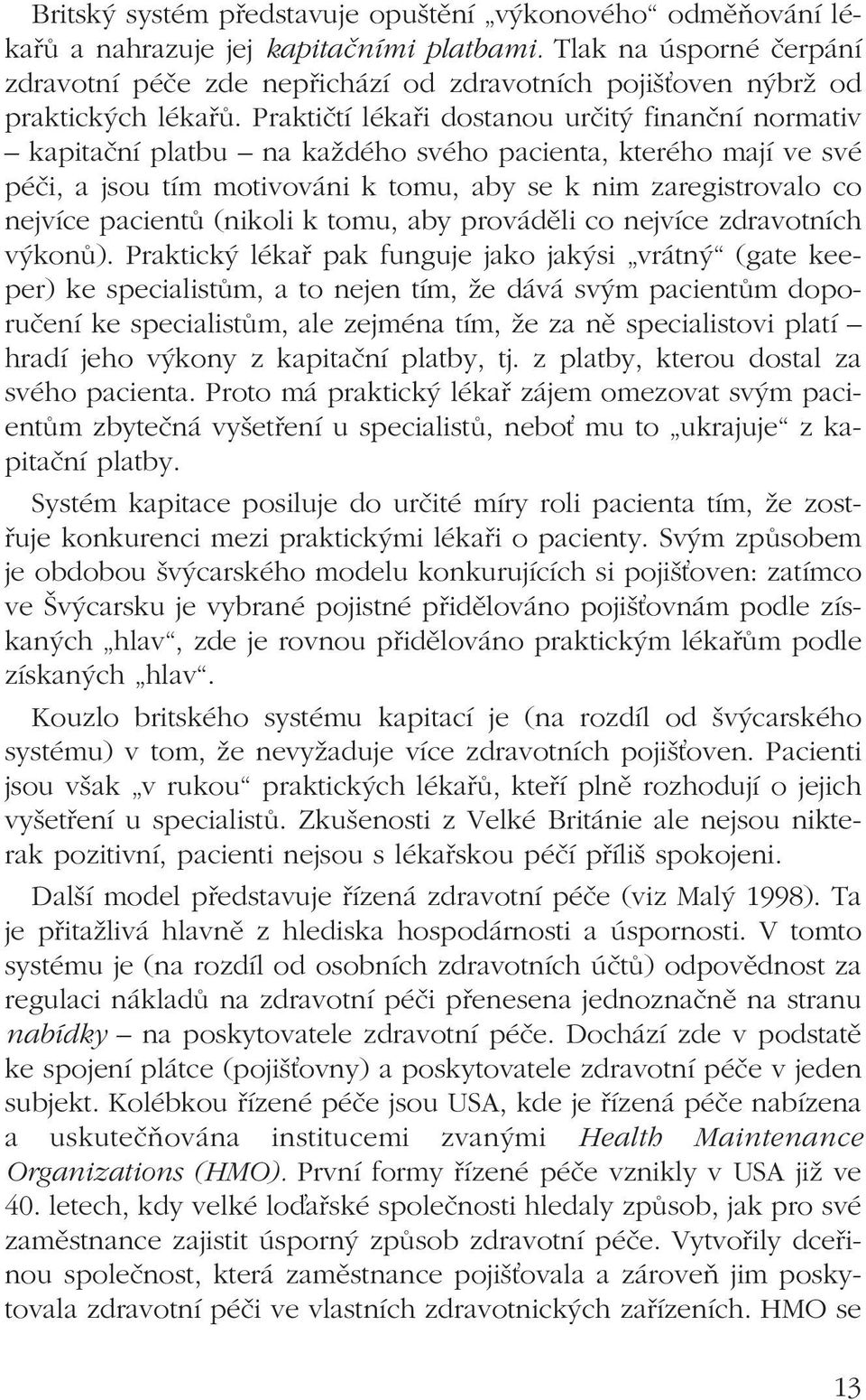 Praktičtí lékaři dostanou určitý finanční normativ kapitační platbu na každého svého pacienta, kterého mají ve své péči, a jsou tím motivováni k tomu, aby se k nim zaregistrovalo co nejvíce pacientů