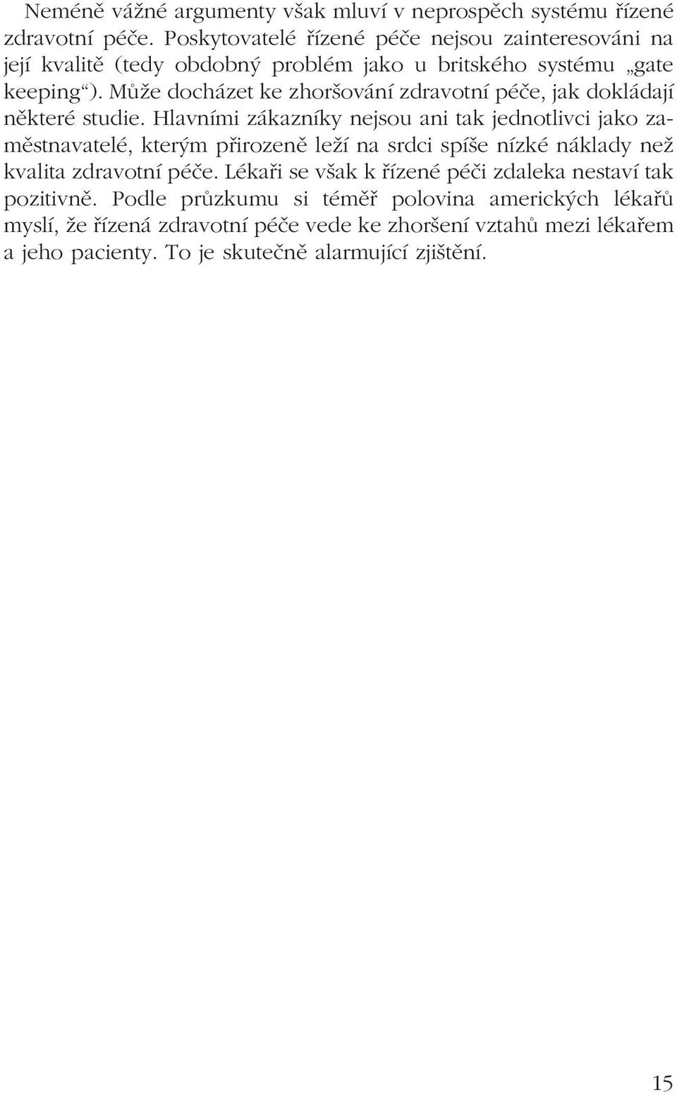 Může docházet ke zhoršování zdravotní péče, jak dokládají některé studie.