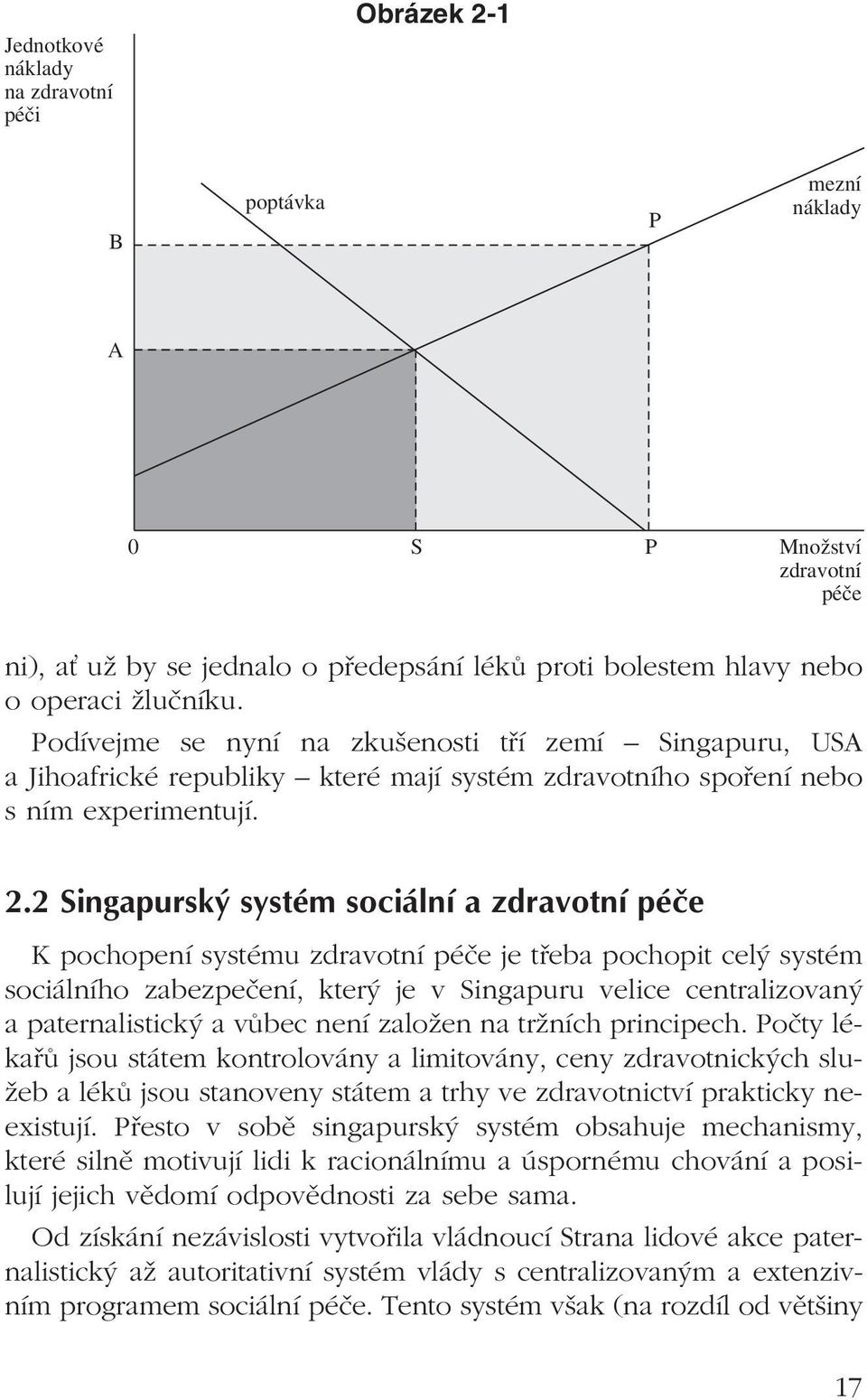 2 Singapurský systém sociální a zdravotní péče K pochopení systému zdravotní péče je třeba pochopit celý systém sociálního zabezpečení, který je v Singapuru velice centralizovaný a paternalistický a