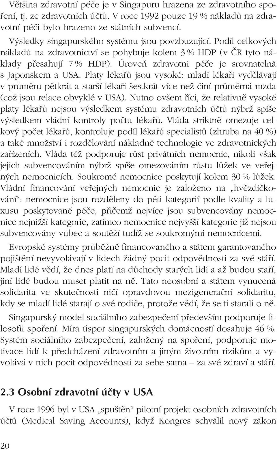 Úroveň zdravotní péče je srovnatelná s Japonskem a USA.