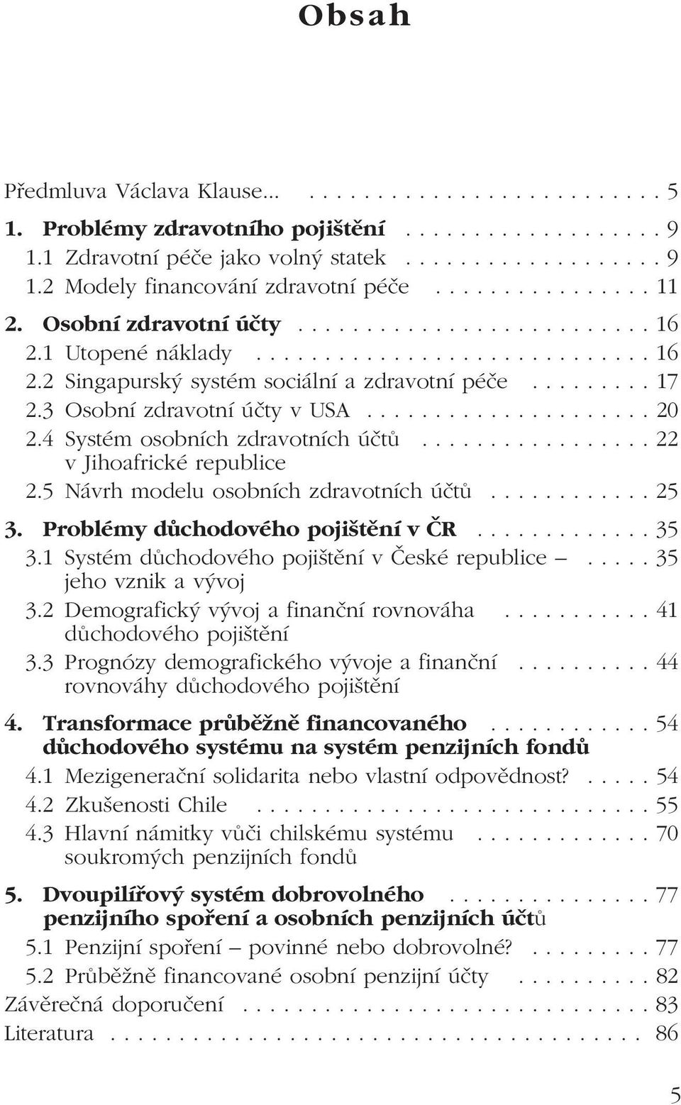 3 Osobní zdravotní účty v USA..................... 20 2.4 Systém osobních zdravotních účtů................. 22 v Jihoafrické republice 2.5 Návrh modelu osobních zdravotních účtů............ 25 3.