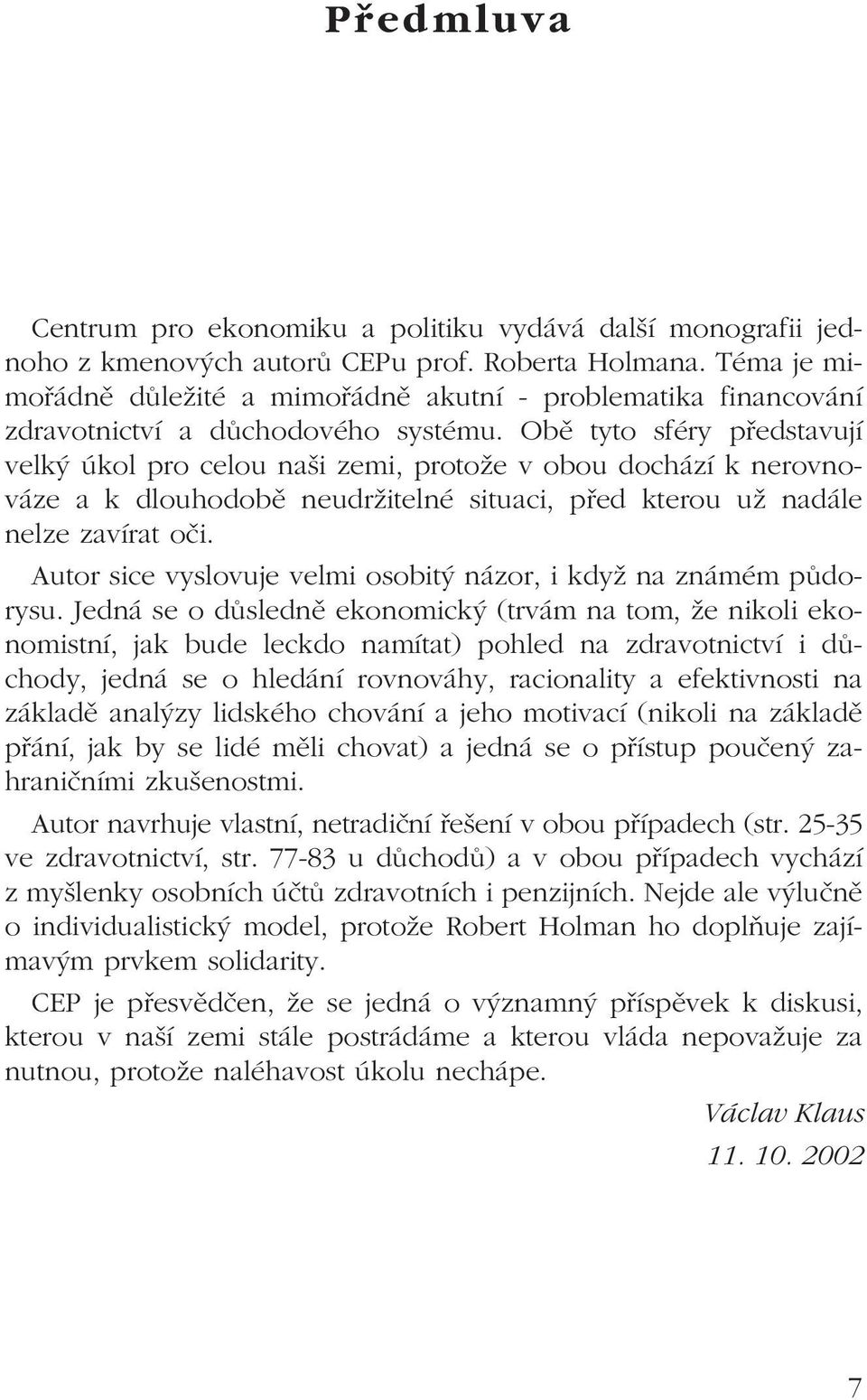 Obě tyto sféry představují velký úkol pro celou naši zemi, protože v obou dochází k nerovnováze a k dlouhodobě neudržitelné situaci, před kterou už nadále nelze zavírat oči.