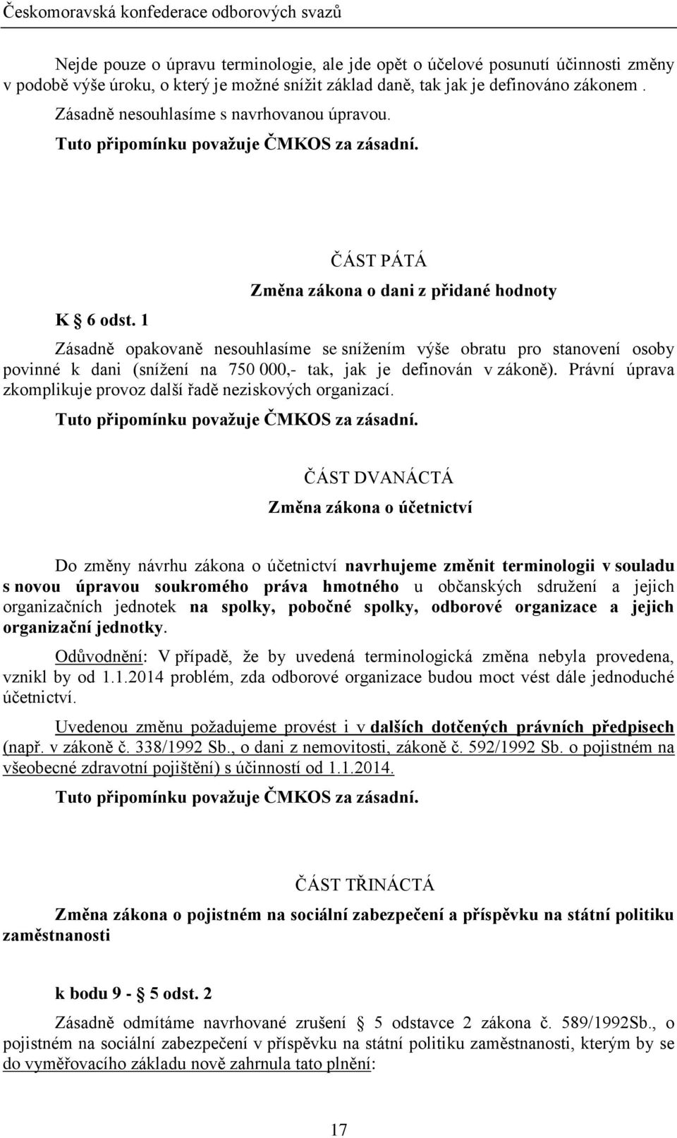 ČÁST PÁTÁ Změna zákona o dani z přidané hodnoty Zásadně opakovaně nesouhlasíme se snížením výše obratu pro stanovení osoby povinné k dani (snížení na 750 000,- tak, jak je definován v zákoně).