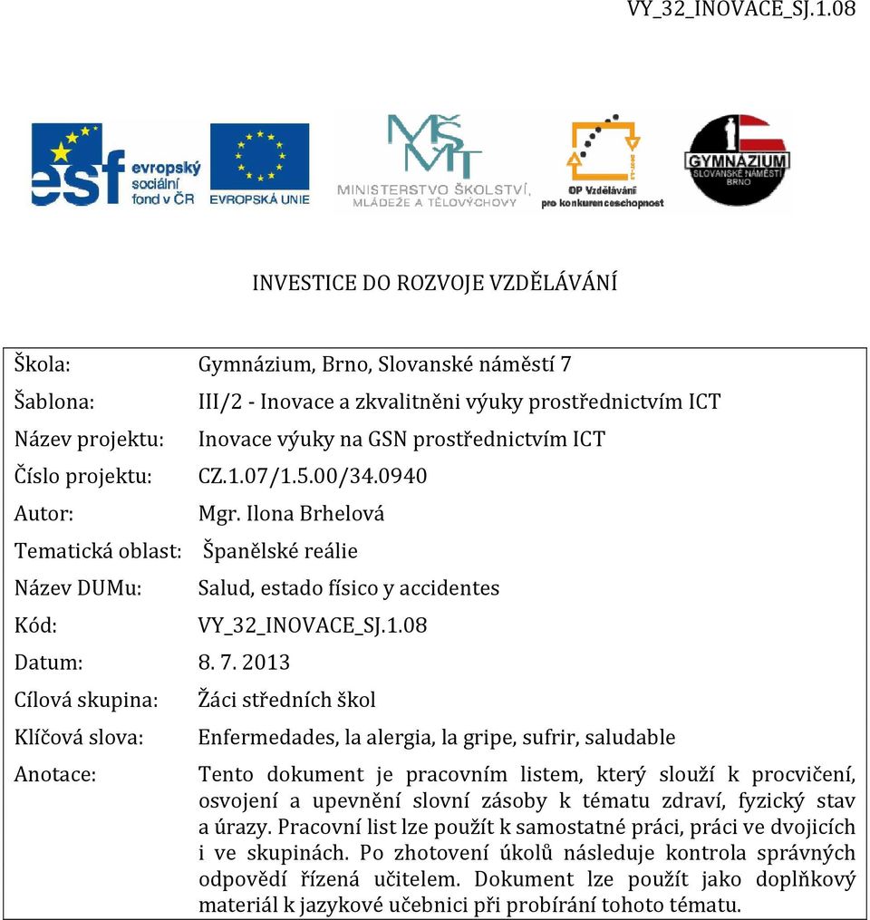 2013 Cílová skupina: Klíčová slova: Anotace: Salud, estado físico y accidentes VY_32_INOVACE_SJ.1.08 Žáci středních škol Enfermedades, la alergia, la gripe, sufrir, saludable Tento dokument je