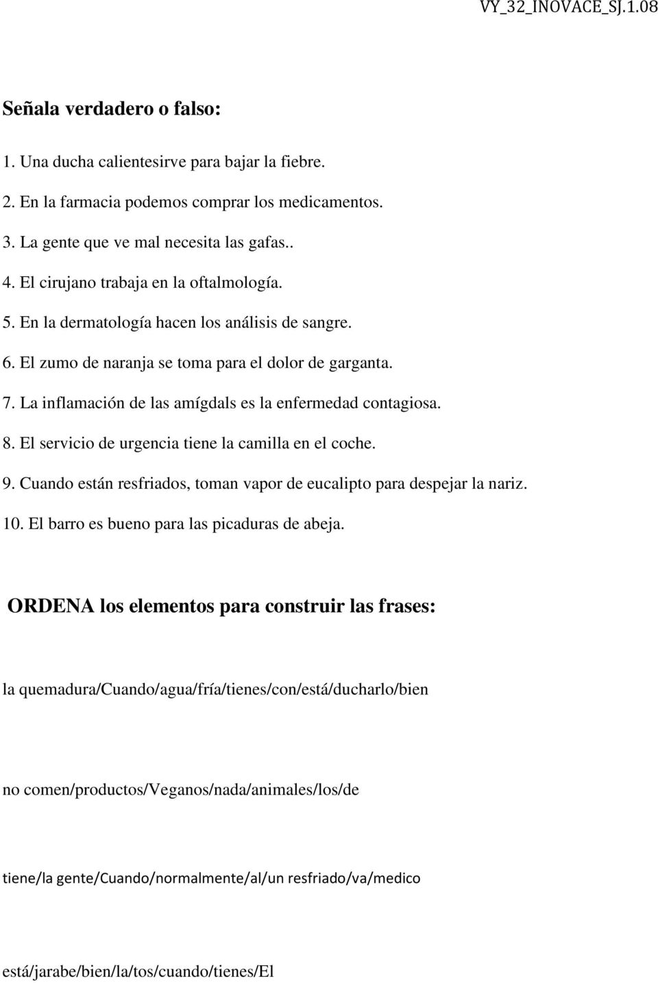La inflamación de las amígdals es la enfermedad contagiosa. 8. El servicio de urgencia tiene la camilla en el coche. 9. Cuando están resfriados, toman vapor de eucalipto para despejar la nariz. 10.