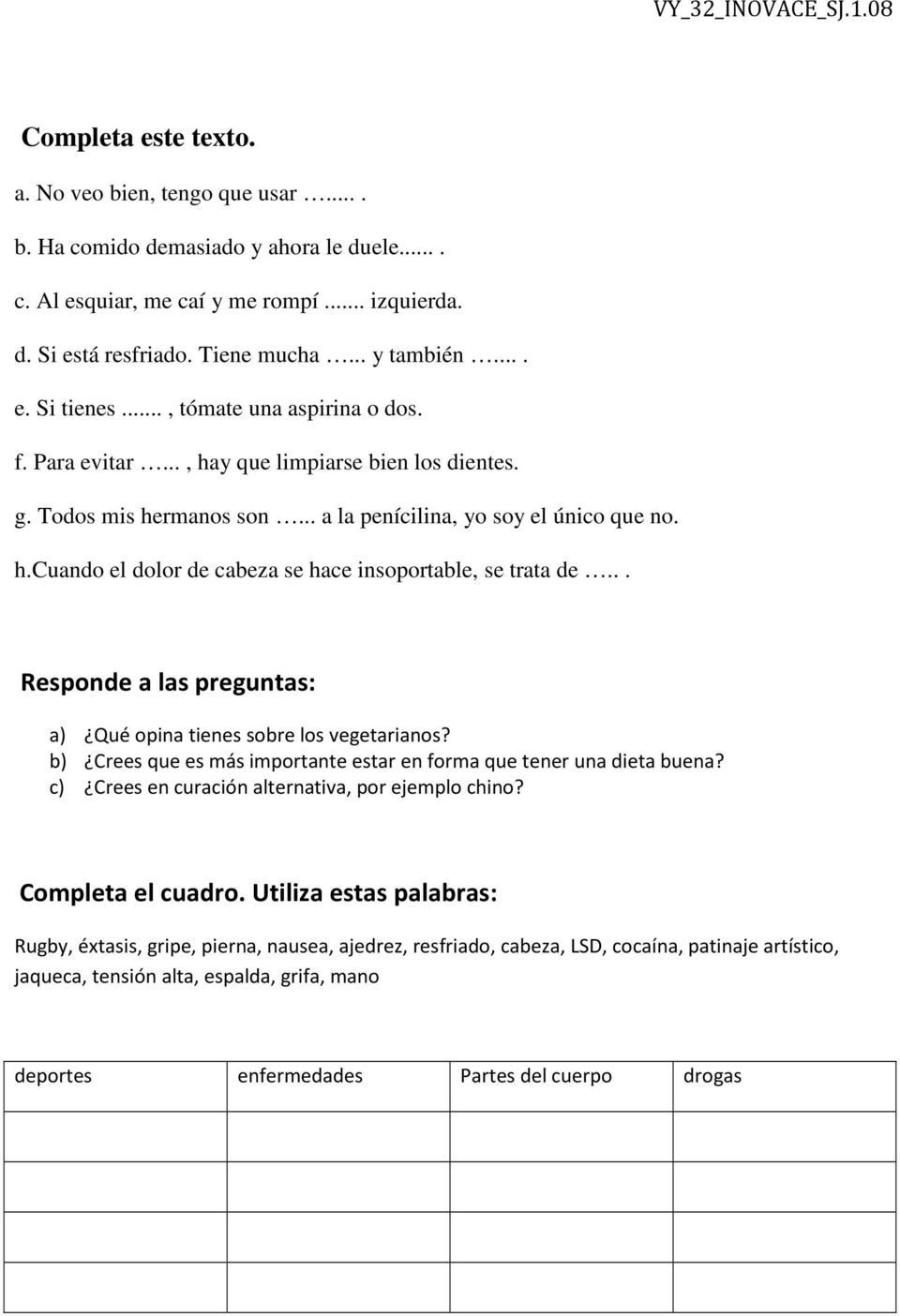 .. Responde a las preguntas: a) Qué opina tienes sobre los vegetarianos? b) Crees que es más importante estar en forma que tener una dieta buena? c) Crees en curación alternativa, por ejemplo chino?