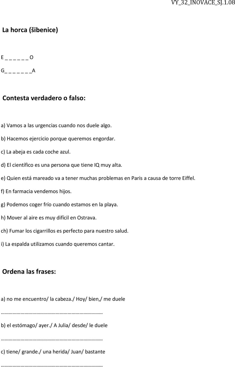 f) En farmacia vendemos hijos. g) Podemos coger frío cuando estamos en la playa. h) Mover al aire es muy difícil en Ostrava.