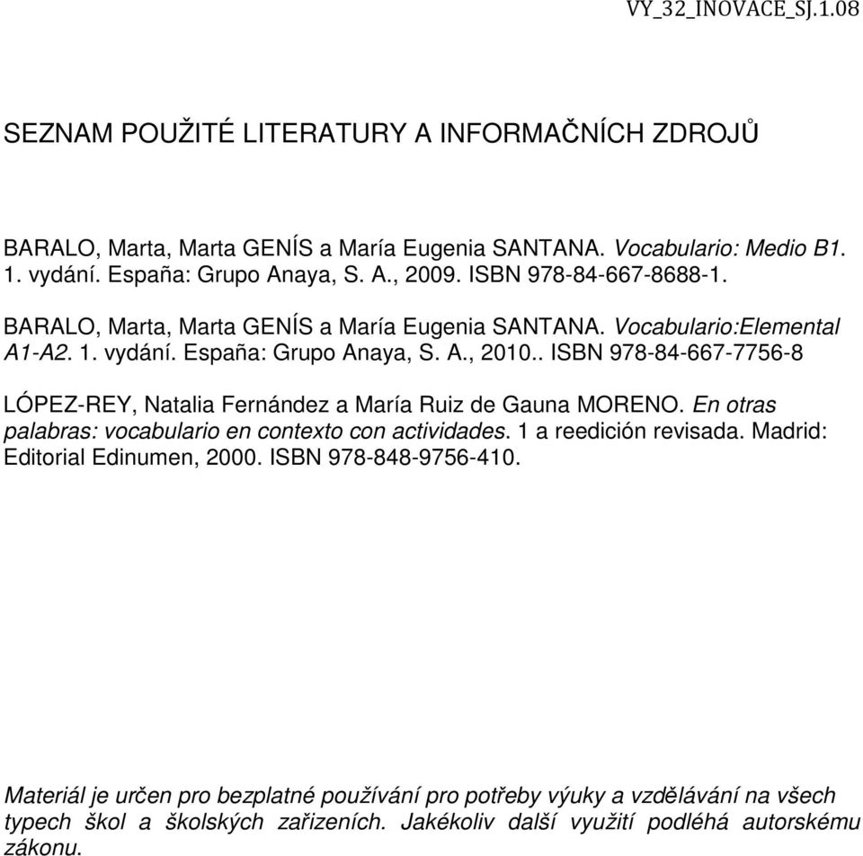 . ISBN 978-84-667-7756-8 LÓPEZ-REY, Natalia Fernández a María Ruiz de Gauna MORENO. En otras palabras: vocabulario en contexto con actividades. 1 a reedición revisada.