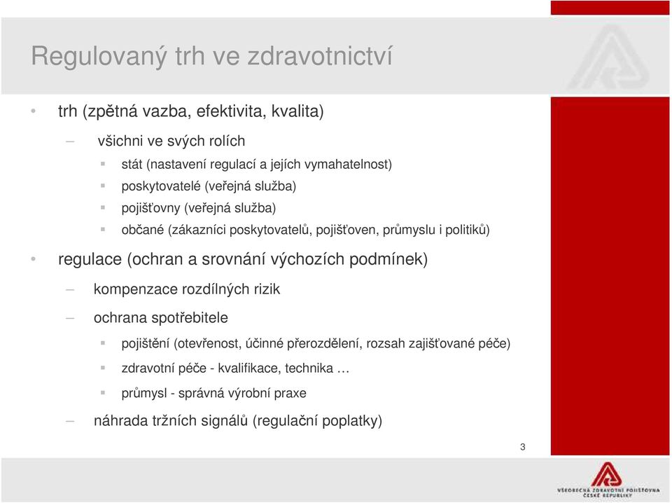 politiků) regulace (ochran a srovnání výchozích podmínek) kompenzace rozdílných rizik ochrana spotřebitele pojištění (otevřenost, účinné