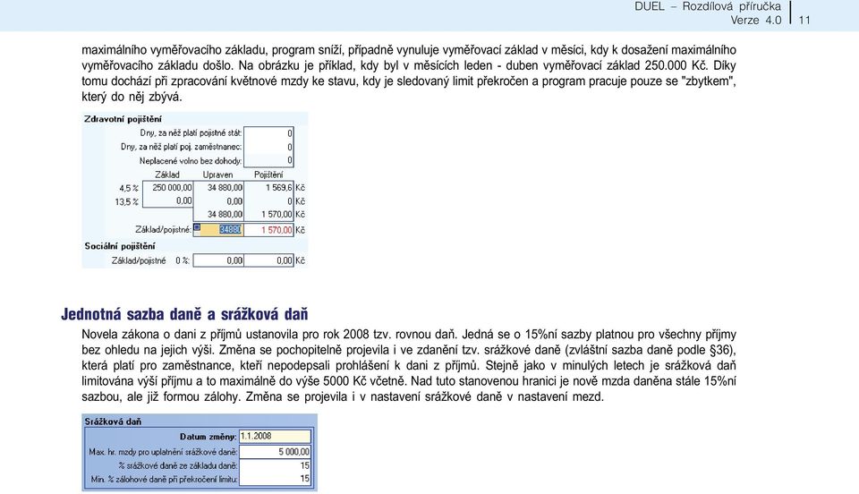 Díky tomu dochází pøi zpracování kvìtnové mzdy ke stavu, kdy je sledovaný limit pøekroèen a program pracuje pouze se "zbytkem", který do nìj zbývá.