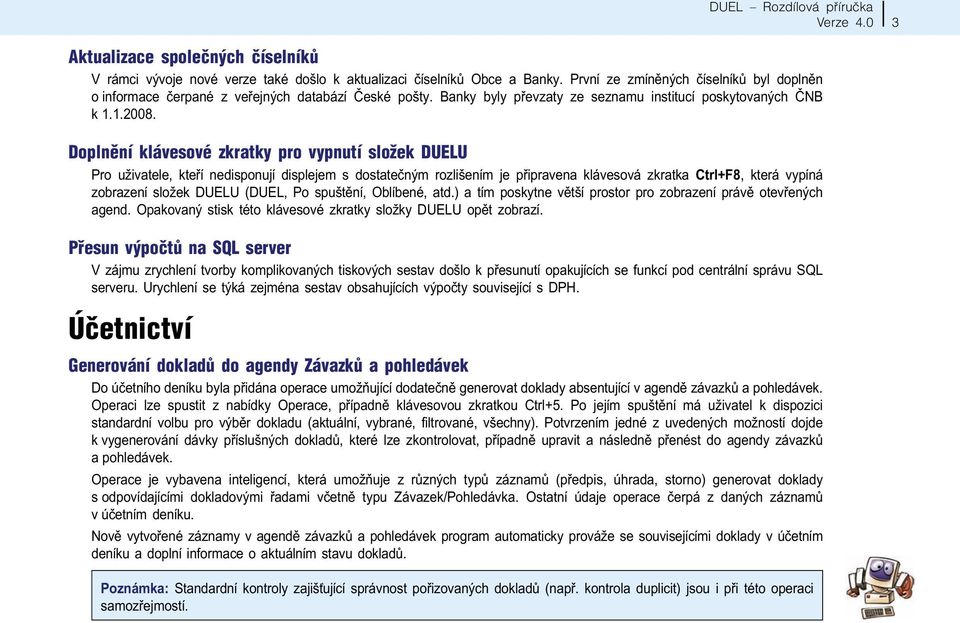 Doplnìní klávesové zkratky pro vypnutí složek DUELU Pro uživatele, kteøí nedisponují displejem s dostateèným rozlišením je pøipravena klávesová zkratka Ctrl+F8, která vypíná zobrazení složek DUELU