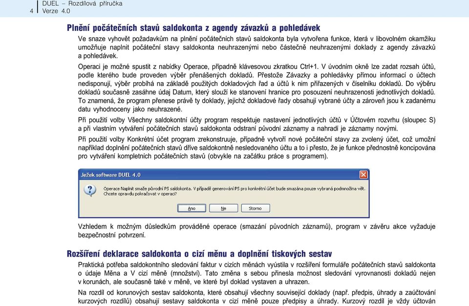 Operaci je možné spustit z nabídky Operace, pøípadnì klávesovou zkratkou Ctrl+1. V úvodním oknì lze zadat rozsah úètù, podle kterého bude proveden výbìr pøenášených dokladù.