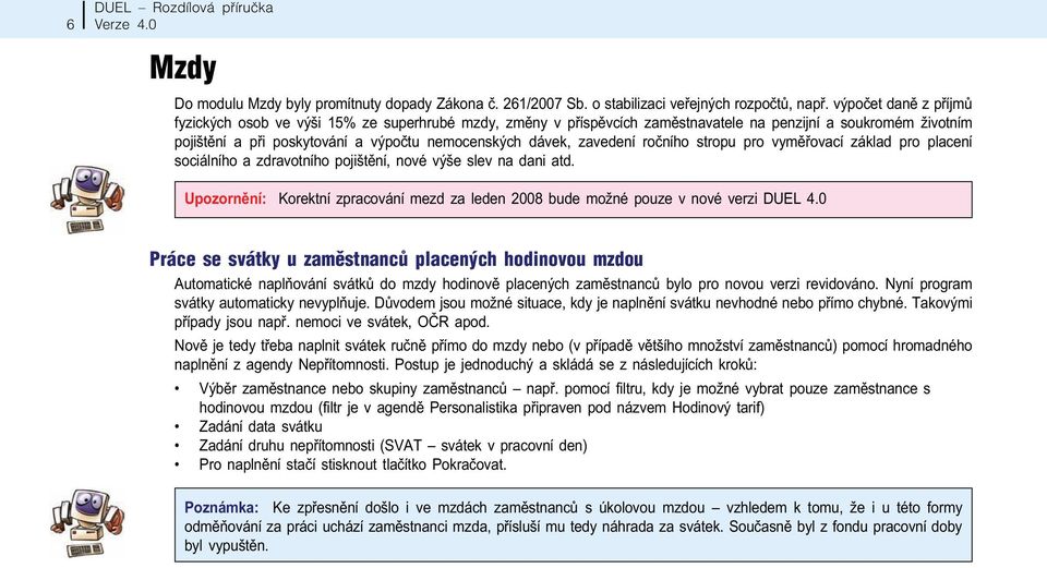 zavedení roèního stropu pro vymìøovací základ pro placení sociálního a zdravotního pojištìní, nové výše slev na dani atd.