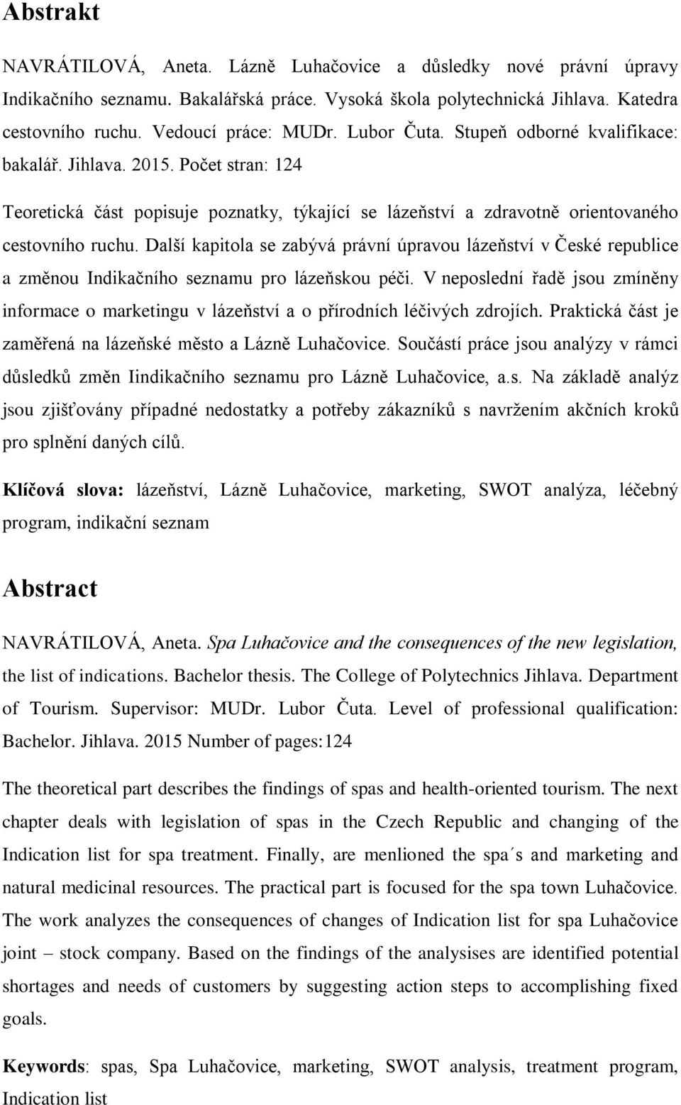 Další kapitola se zabývá právní úpravou lázeňství v České republice a změnou Indikačního seznamu pro lázeňskou péči.