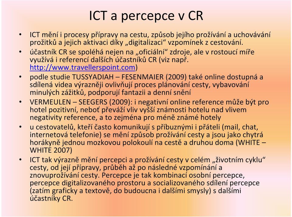 com) podle studie TUSSYADIAH FESENMAIER (2009) také online dostupná a sdílená videa výrazněji ovlivňují proces plánování cesty, vybavování minulých zážitků, podporují fantazii a denní snění VERMEULEN