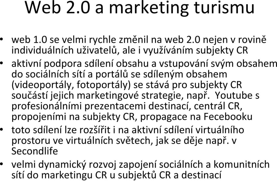 obsahem (videoportály, fotoportály) se stává pro subjekty CR součástí jejich marketingové strategie, např.