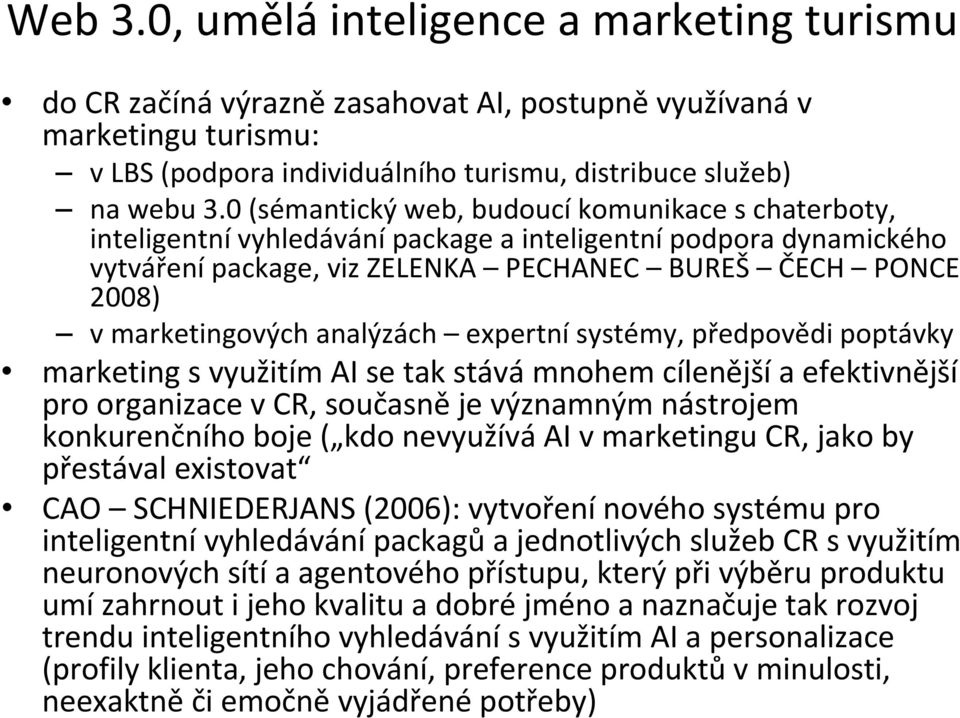 analýzách expertní systémy, předpovědi poptávky marketing s využitím AI se tak stává mnohem cílenější a efektivnější pro organizace v CR, současně je významným nástrojem konkurenčního boje ( kdo