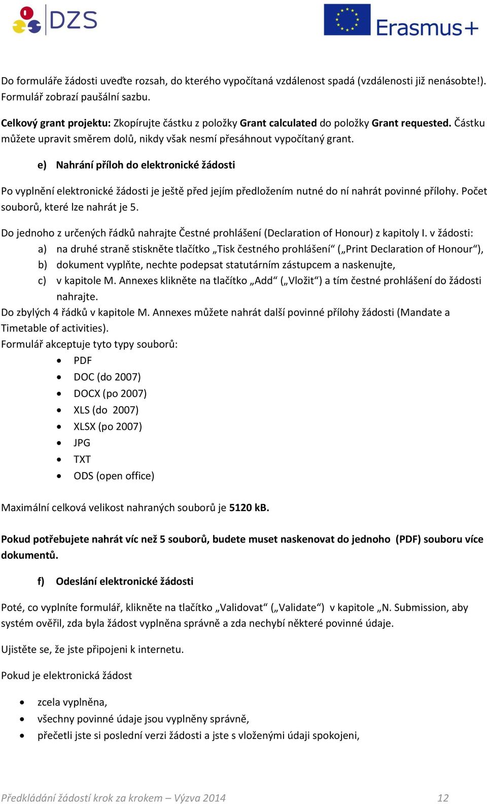 e) Nahrání příloh do elektronické žádosti Po vyplnění elektronické žádosti je ještě před jejím předložením nutné do ní nahrát povinné přílohy. Počet souborů, které lze nahrát je 5.