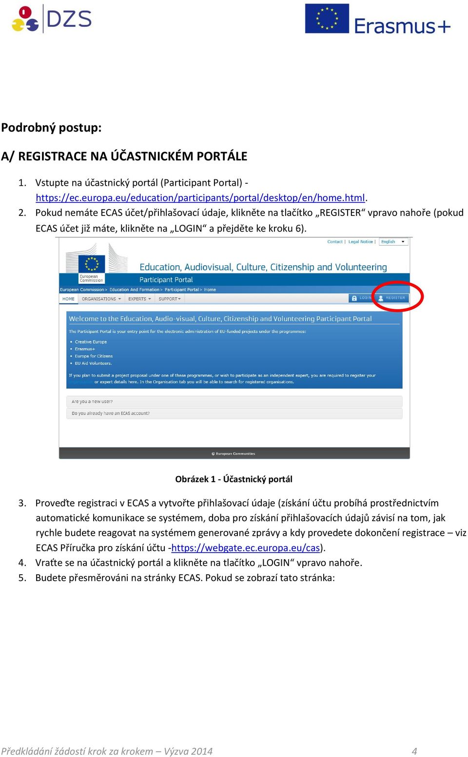 Proveďte registraci v ECAS a vytvořte přihlašovací údaje (získání účtu probíhá prostřednictvím automatické komunikace se systémem, doba pro získání přihlašovacích údajů závisí na tom, jak rychle