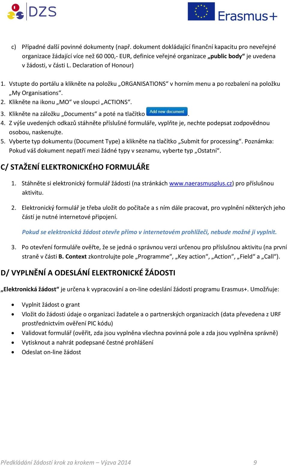 Vstupte do portálu a klikněte na položku ORGANISATIONS v horním menu a po rozbalení na položku My Organisations. 2. Klikněte na ikonu MO ve sloupci ACTIONS. 3.