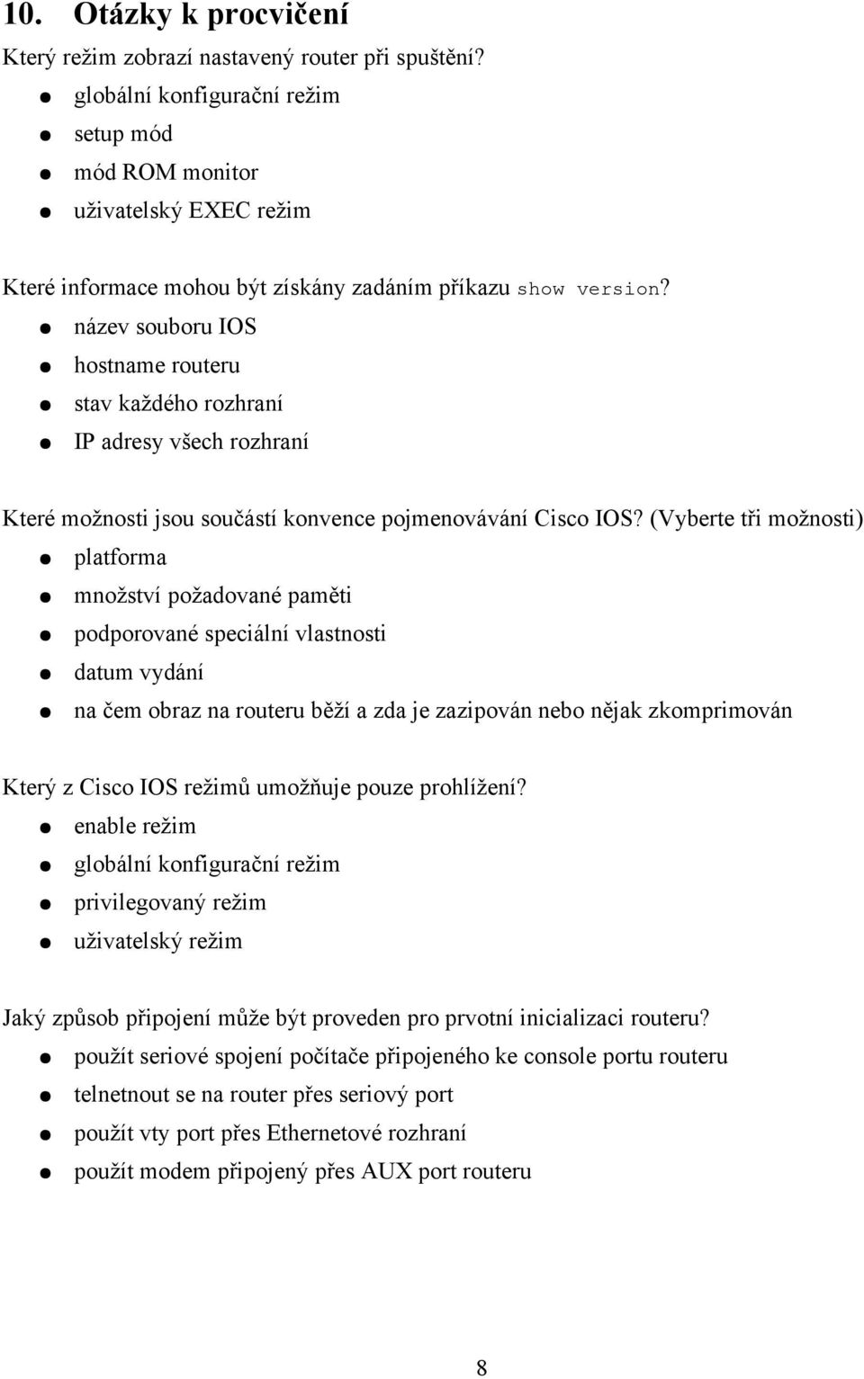 název souboru IOS hostname routeru stav každého rozhraní IP adresy všech rozhraní Které možnosti jsou součástí konvence pojmenovávání Cisco IOS?