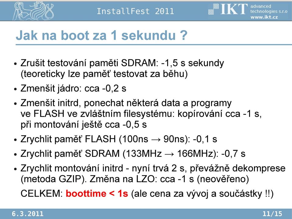 ponechat některá data a programy ve FLASH ve zvláštním filesystému: kopírování cca -1 s, při montování ještě cca -0,5 s Zrychlit paměť