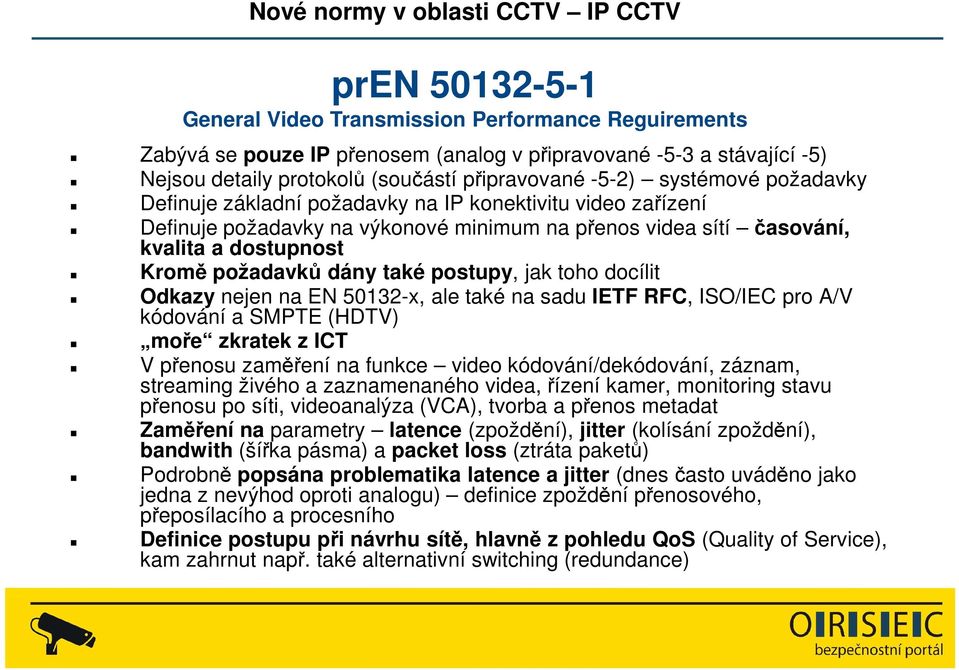 postupy, jak toho docílit Odkazy nejen na EN 50132-x, ale také na sadu IETF RFC, ISO/IEC pro A/V kódování a SMPTE (HDTV) moře zkratek z ICT V přenosu zaměření na funkce video kódování/dekódování,