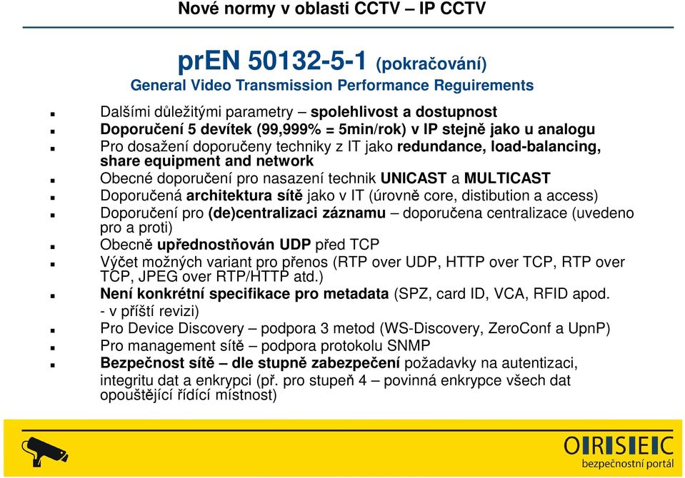 v IT (úrovně core, distibution a access) Doporučení pro (de)centralizaci záznamu doporučena centralizace (uvedeno pro a proti) Obecně upřednostňován UDP před TCP Výčet možných variant pro přenos (RTP