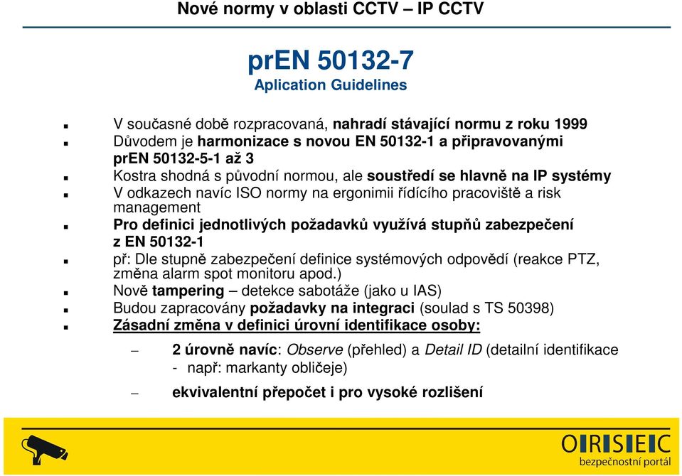 50132-1 př: Dle stupně zabezpečení definice systémových odpovědí (reakce PTZ, změna alarm spot monitoru apod.