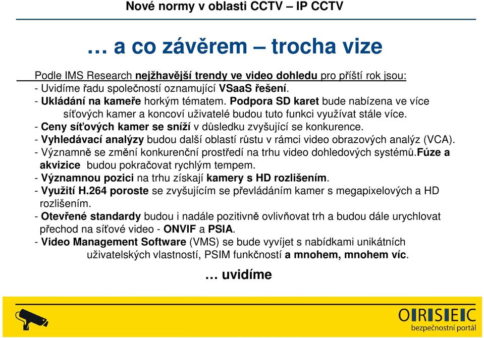 - Vyhledávací analýzy budou další oblastí růstu v rámci video obrazových analýz (VCA). - Významně se změní konkurenční prostředí na trhu video dohledových systémů.