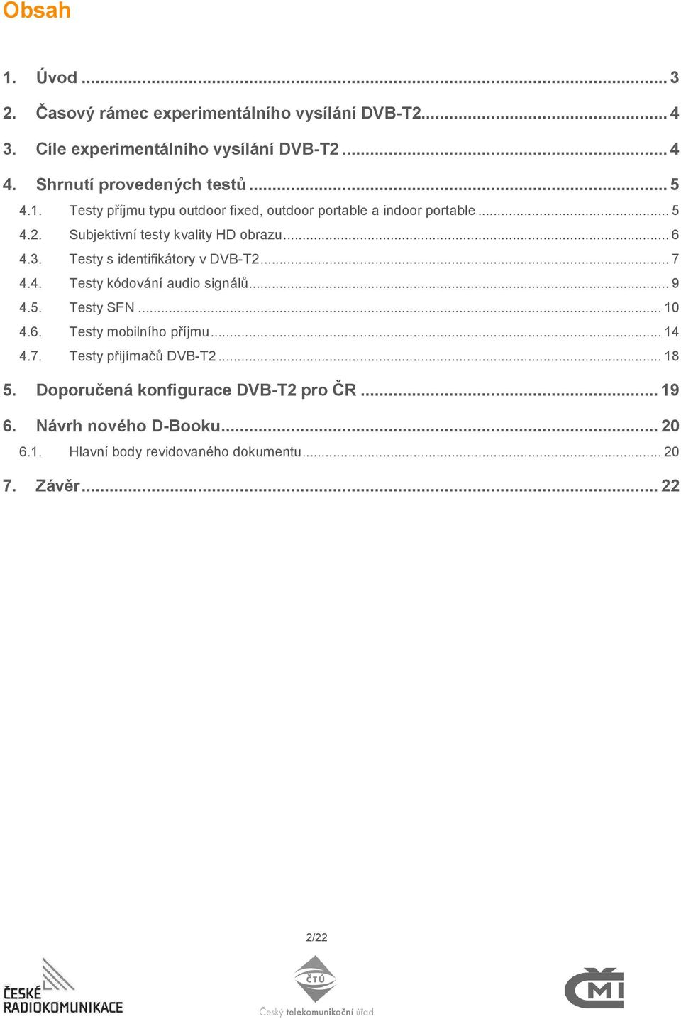 Subjektivní testy kvality HD obrazu... 6 4.3. Testy s identifikátory v DVB-T2... 7 4.4. Testy kódování audio signálů... 9 4.5. Testy SFN... 10 4.6. Testy mobilního příjmu.