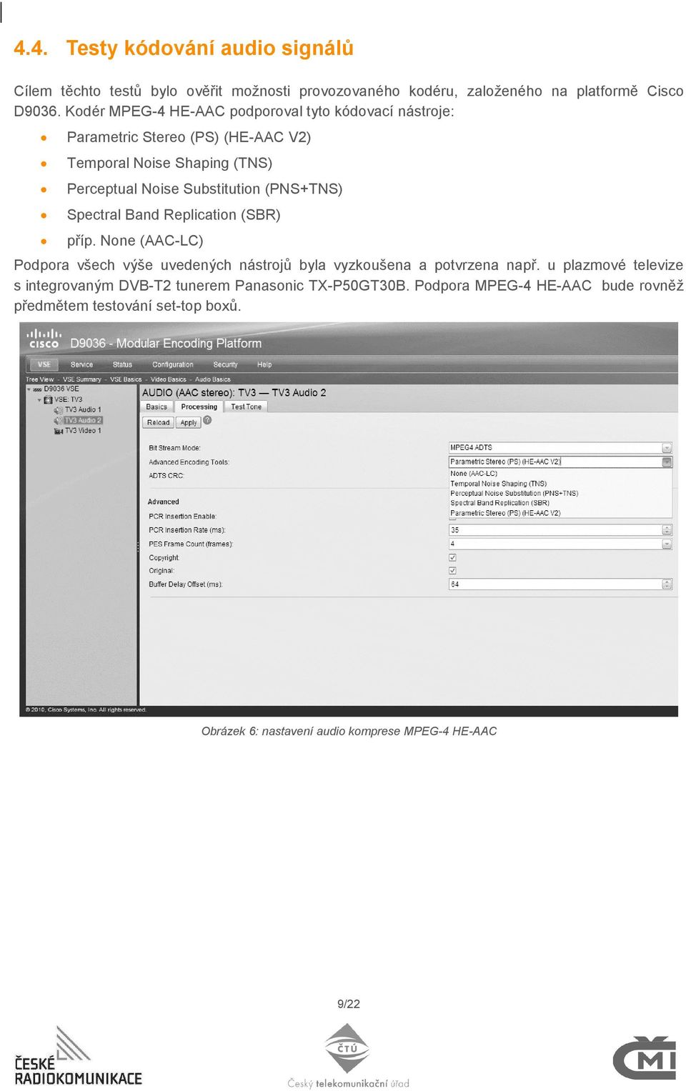 (PNS+TNS) Spectral Band Replication (SBR) příp. None (AAC-LC) Podpora všech výše uvedených nástrojů byla vyzkoušena a potvrzena např.