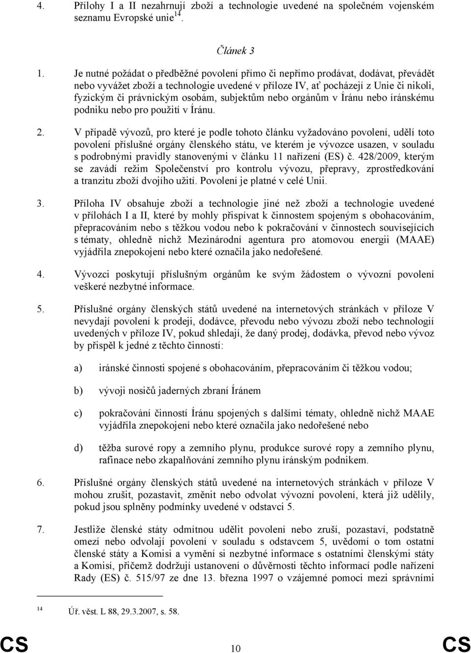 subjektům nebo orgánům v Íránu nebo íránskému podniku nebo pro použití v Íránu. 2.