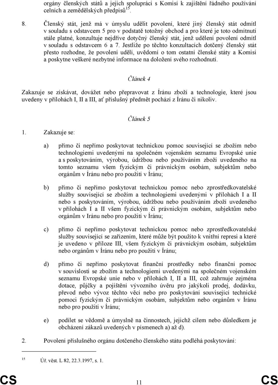 dotyčný členský stát, jenž udělení povolení odmítl v souladu s odstavcem 6 a 7.