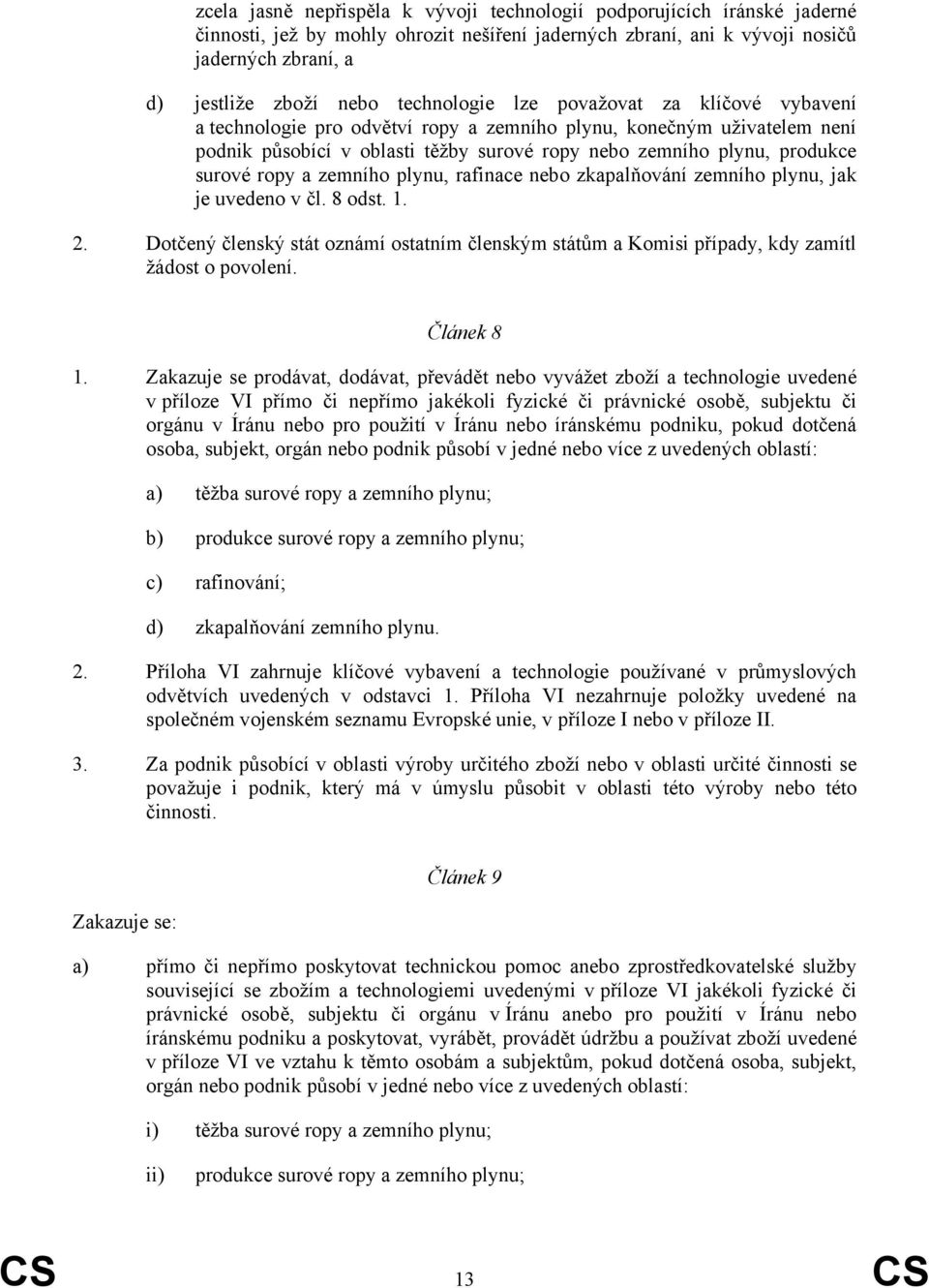 ropy a zemního plynu, rafinace nebo zkapalňování zemního plynu, jak je uvedeno v čl. 8 odst. 1. 2. Dotčený členský stát oznámí ostatním členským státům a Komisi případy, kdy zamítl žádost o povolení.