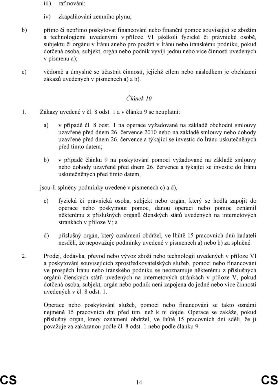 c) vědomě a úmyslně se účastnit činností, jejichž cílem nebo následkem je obcházení zákazů uvedených v písmenech a) a b). Článek 10 1. Zákazy uvedené v čl. 8 odst.