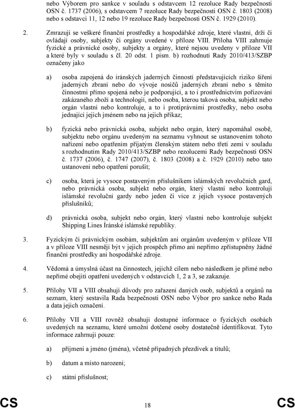 Zmrazují se veškeré finanční prostředky a hospodářské zdroje, které vlastní, drží či ovládají osoby, subjekty či orgány uvedené v příloze VIII.
