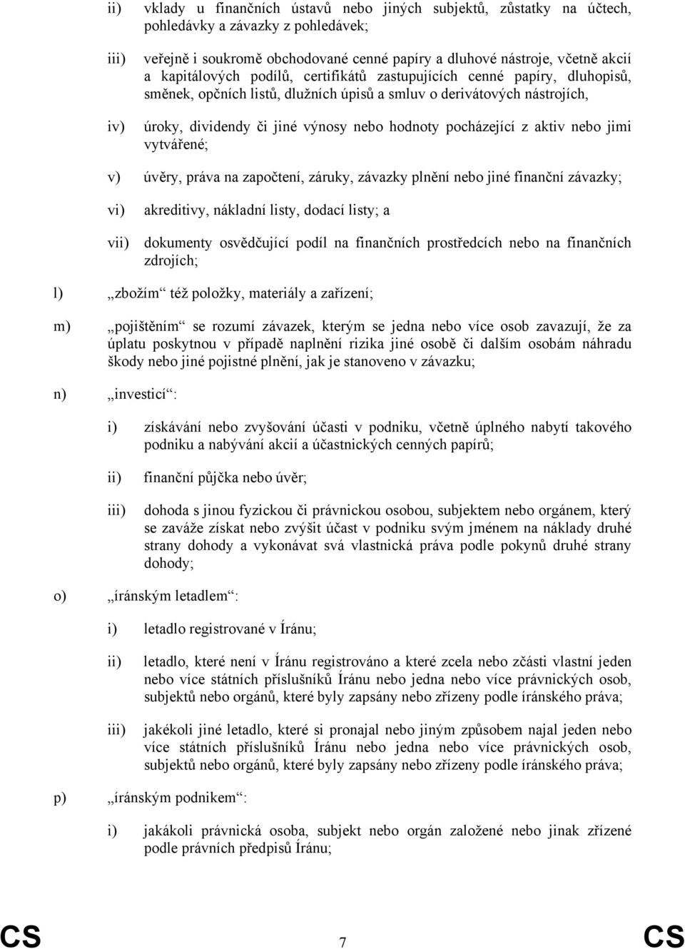 pocházející z aktiv nebo jimi vytvářené; v) úvěry, práva na započtení, záruky, závazky plnění nebo jiné finanční závazky; vi) akreditivy, nákladní listy, dodací listy; a vii) dokumenty osvědčující