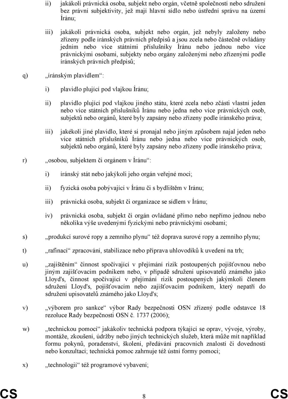 právnickými osobami, subjekty nebo orgány založenými nebo zřízenými podle íránských právních předpisů; q) íránským plavidlem : i) plavidlo plující pod vlajkou Íránu; ii) iii) plavidlo plující pod
