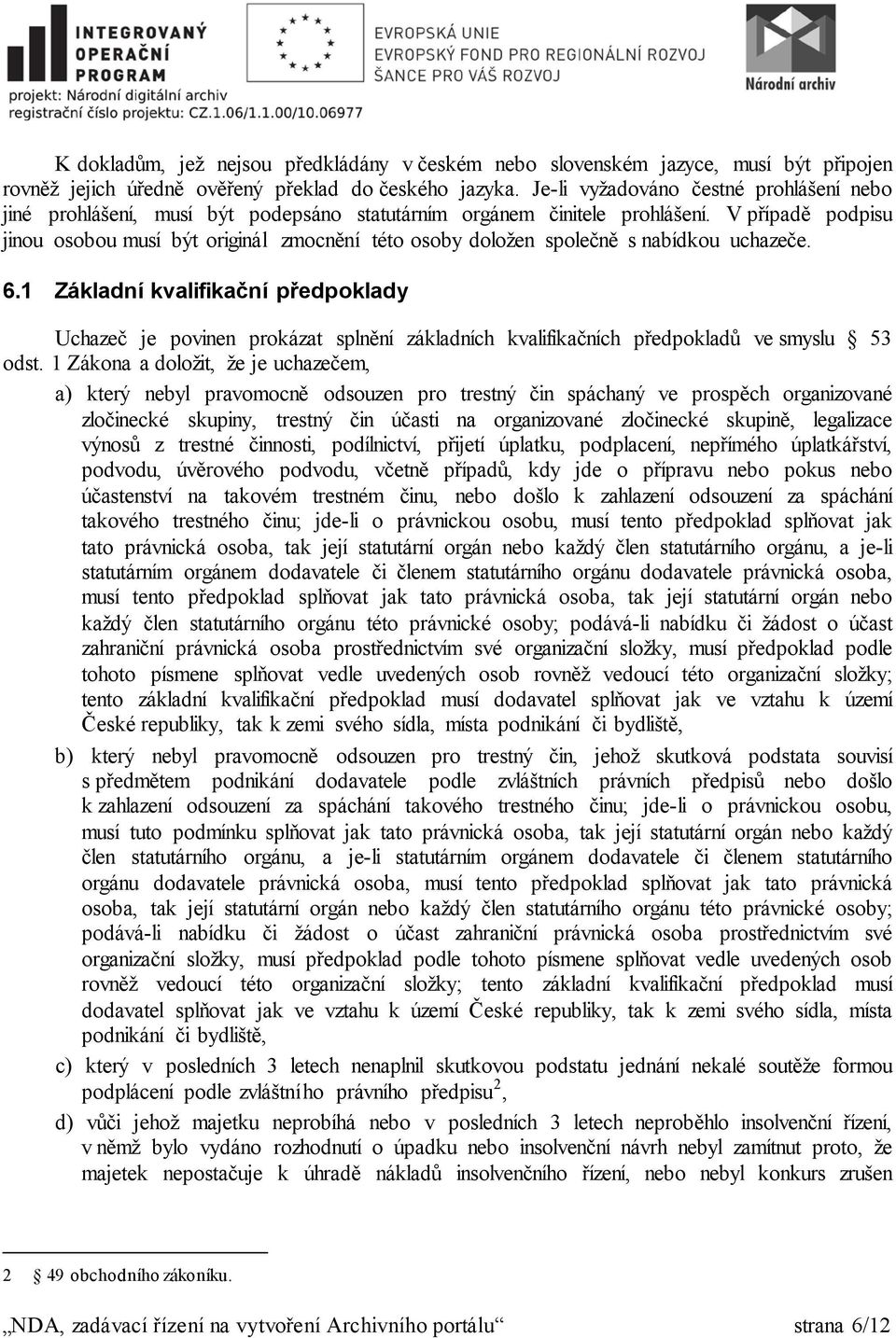 V případě podpisu jinou osobou musí být originál zmocnění této osoby doložen společně s nabídkou uchazeče. 6.