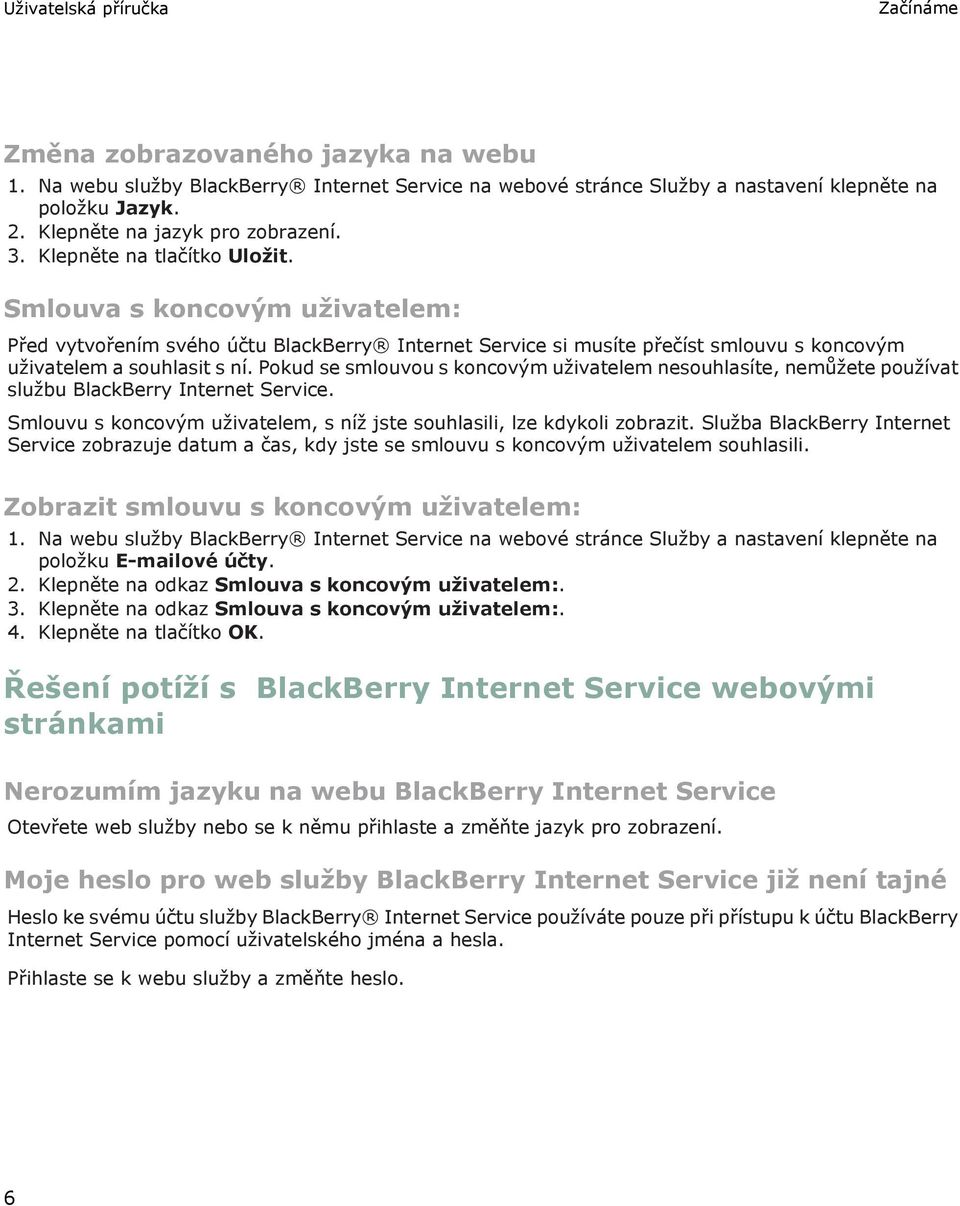 Pokud se smlouvou s koncovým uživatelem nesouhlasíte, nemůžete používat službu BlackBerry Internet Service. Smlouvu s koncovým uživatelem, s níž jste souhlasili, lze kdykoli zobrazit.