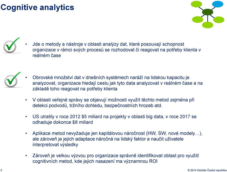 veřejné správy se objevují možnosti využít těchto metod zejména při detekci podvodů, tržního dohledu, bezpečnostních hrozeb atd.