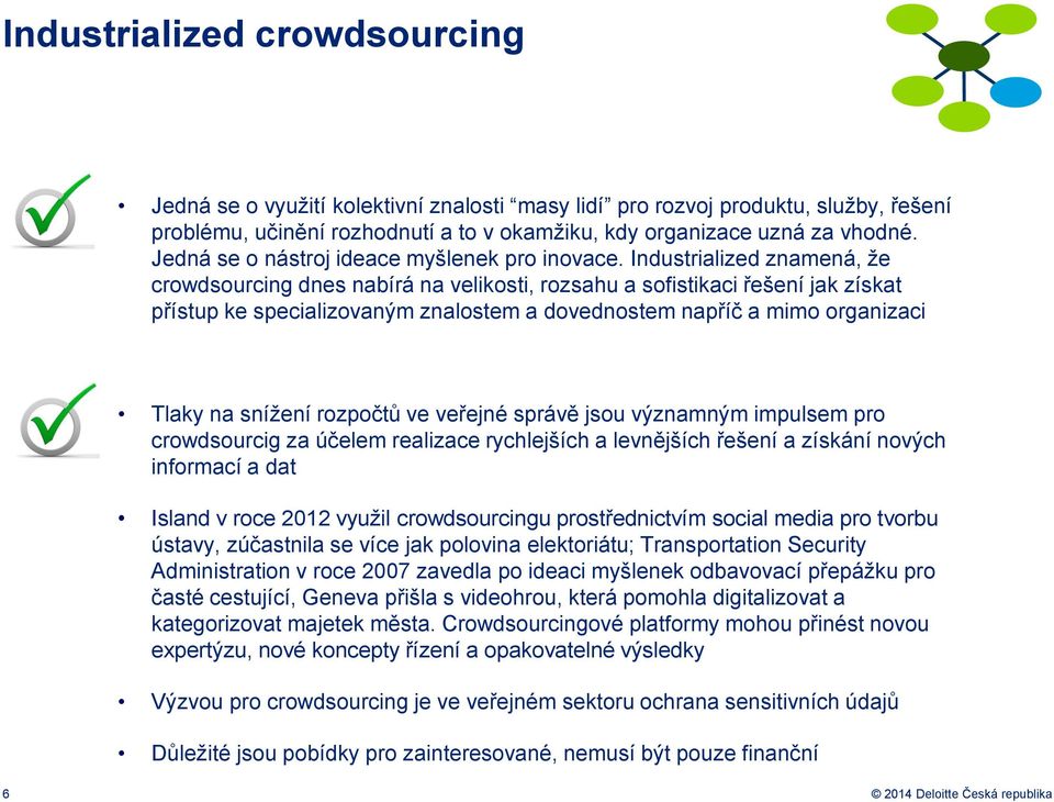 Industrialized znamená, že crowdsourcing dnes nabírá na velikosti, rozsahu a sofistikaci řešení jak získat přístup ke specializovaným znalostem a dovednostem napříč a mimo organizaci Tlaky na snížení