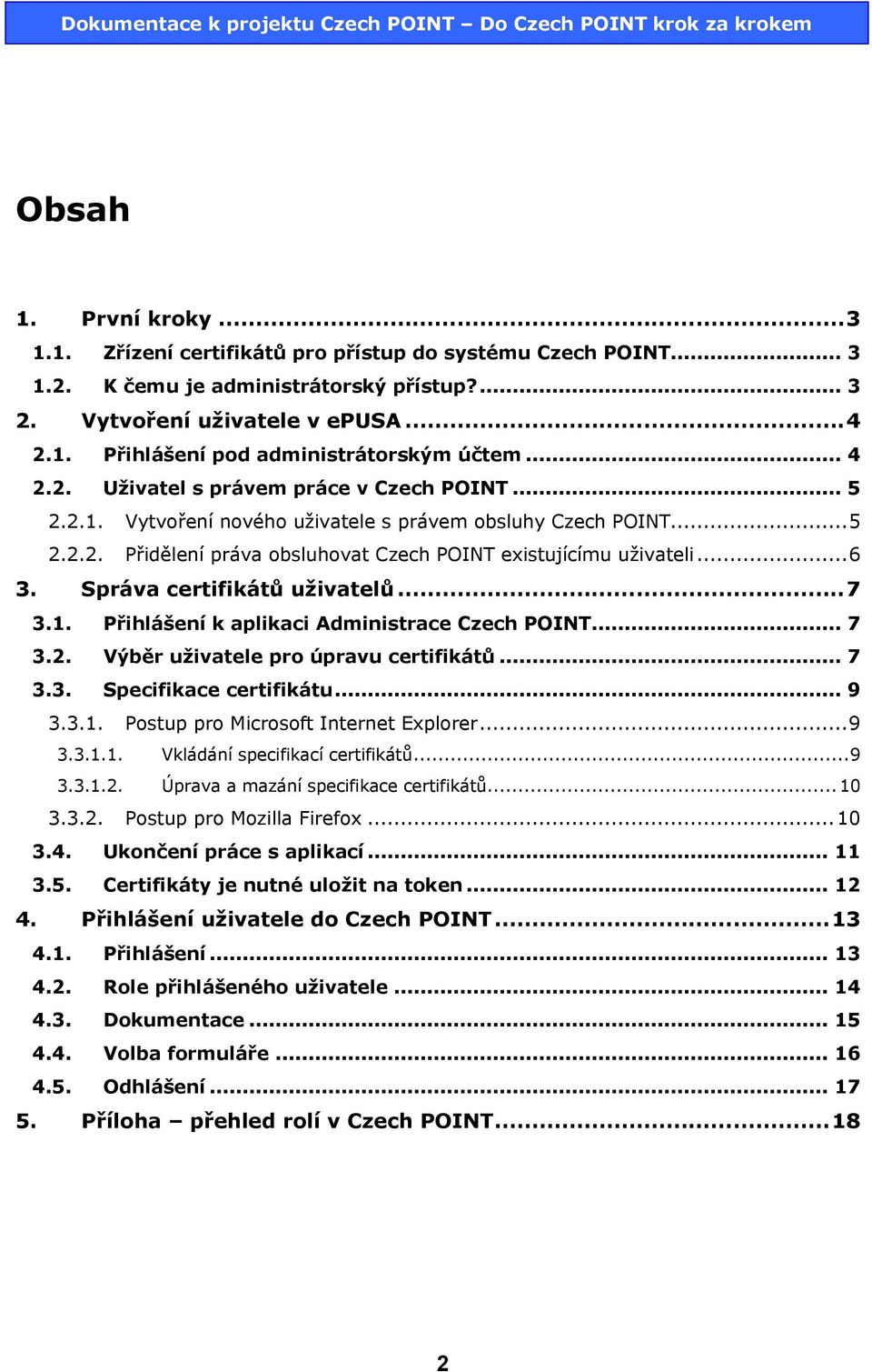 Správa certifikátů uživatelů...7 3.1. Přihlášení k aplikaci Administrace Czech POINT... 7 3.2. Výběr uživatele pro úpravu certifikátů... 7 3.3. Specifikace certifikátu... 9 3.3.1. Postup pro Microsoft Internet Explorer.