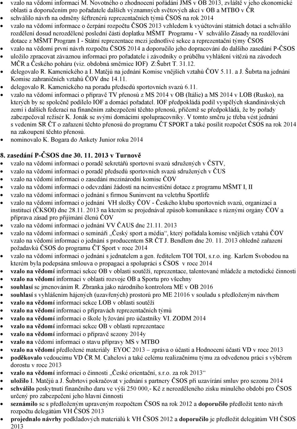 reprezentačních týmů ČSOS na rok 2014 vzalo na vědomí informace o čerpání rozpočtu ČSOS 2013 vzhledem k vyúčtování státních dotací a schválilo rozdělení dosud nerozdělené poslední části doplatku MŠMT