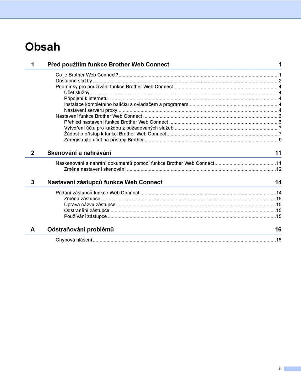 ..6 Vytvoření účtu pro každou z požadovaných služeb...7 Žádost o přístup k funkci Brother Web Connect...7 Zaregistrujte účet na přístroji Brother.