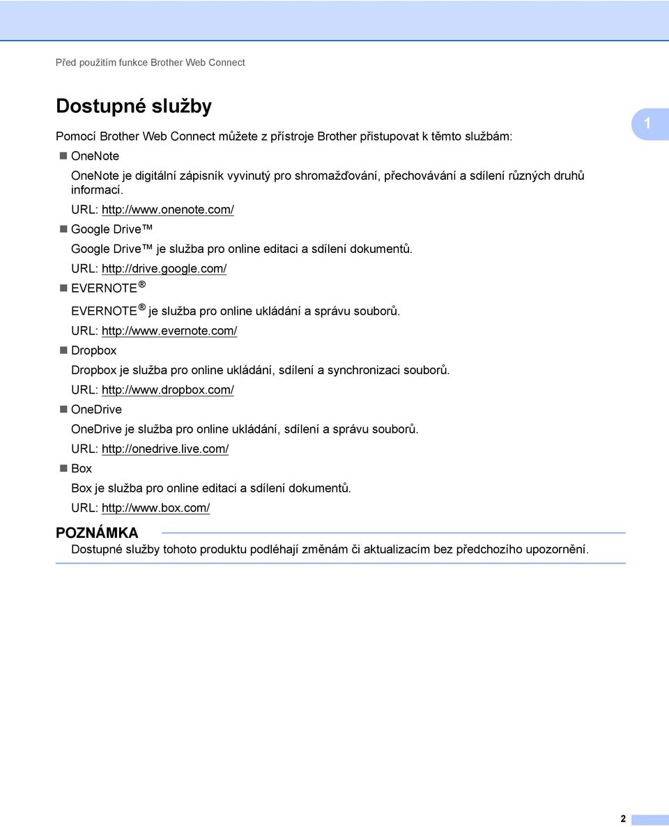 com/ EVERNOTE EVERNOTE je služba pro online ukládání a správu souborů. URL: http://www.evernote.com/ Dropbox Dropbox je služba pro online ukládání, sdílení a synchronizaci souborů. URL: http://www.dropbox.