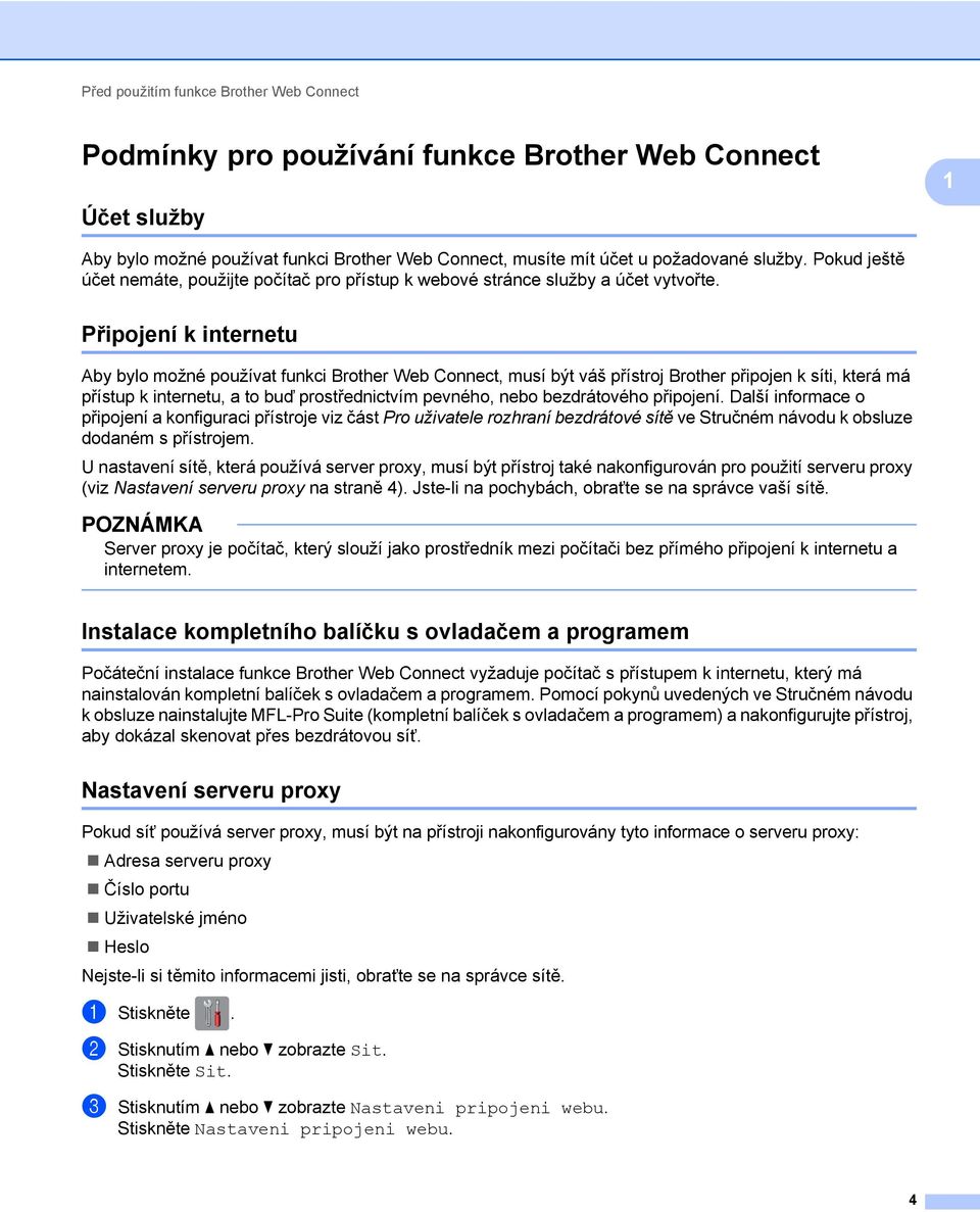 Připojení k internetu Aby bylo možné používat funkci Brother Web Connect, musí být váš přístroj Brother připojen k síti, která má přístup k internetu, a to buď prostřednictvím pevného, nebo