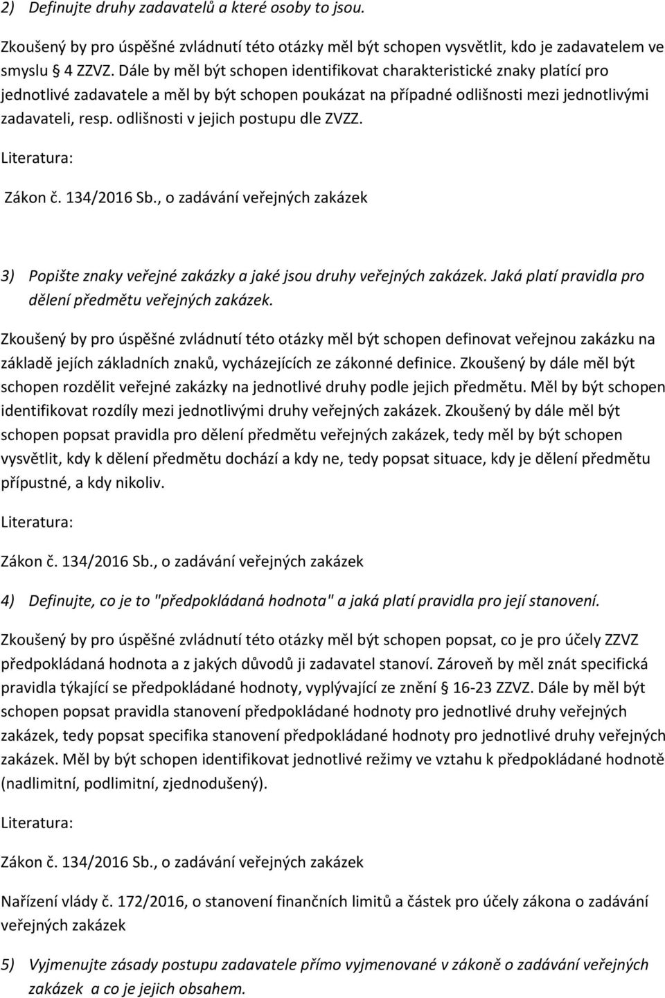 odlišnosti v jejich postupu dle ZVZZ. 3) Popište znaky veřejné zakázky a jaké jsou druhy veřejných zakázek. Jaká platí pravidla pro dělení předmětu veřejných zakázek.